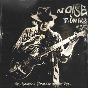 Neil Young + Promise Of The Real – Noise & Flowers